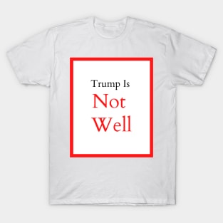 Trump Is Not Well T-Shirt